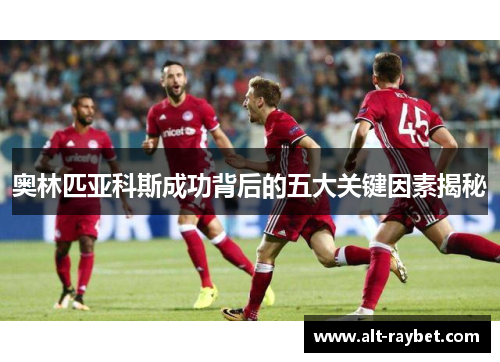 奥林匹亚科斯成功背后的五大关键因素揭秘