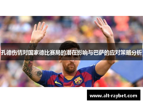 孔德伤情对国家德比赛局的潜在影响与巴萨的应对策略分析