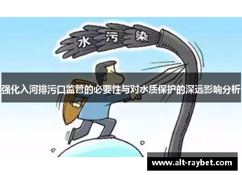 强化入河排污口监管的必要性与对水质保护的深远影响分析