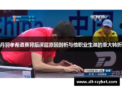 丹羽孝希退赛背后深层原因剖析与他职业生涯的重大转折