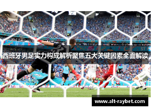 西班牙男足实力构成解析聚焦五大关键因素全面解读